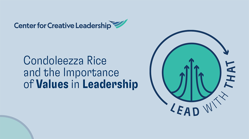 Lead With That CCL Podcast: Condoleezza Rice and the Importance of Values in Leadership