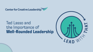 Lead With That CCL Podcast: Ted Lasso and the Importance of Well-Rounded Leadership